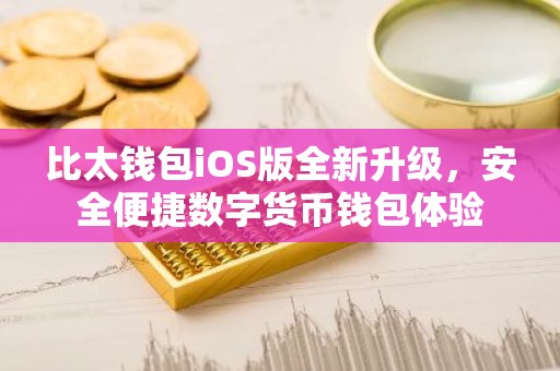 比太钱包iOS版全新升级，安全便捷数字货币钱包体验