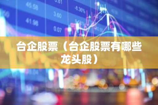 台企股票（台企股票有哪些龙头股）