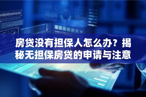 房贷没有担保人怎么办？揭秘无担保房贷的申请与注意事项