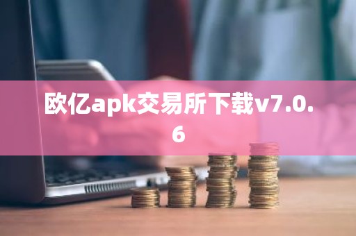 欧亿apk交易所下载v7.0.6