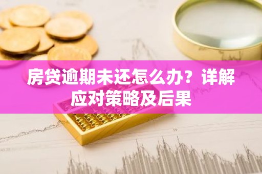 房贷逾期未还怎么办？详解应对策略及后果