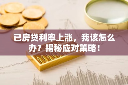 已房贷利率上涨，我该怎么办？揭秘应对策略！