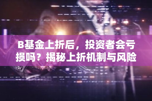 B基金上折后，投资者会亏损吗？揭秘上折机制与风险