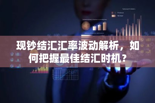 现钞结汇汇率波动解析，如何把握最佳结汇时机？
