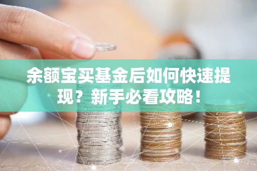 余额宝买基金后如何快速提现？新手必看攻略！