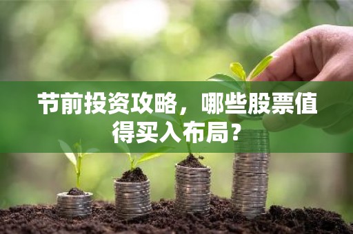 节前投资攻略，哪些股票值得买入布局？