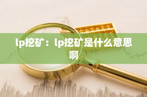 lp挖矿：lp挖矿是什么意思啊