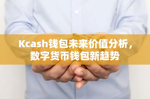 Kcash钱包未来价值分析，数字货币钱包新趋势