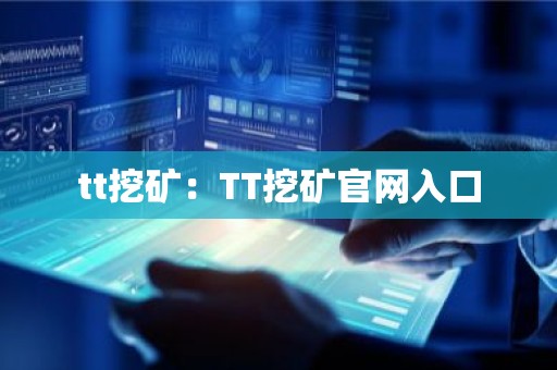 tt挖矿：TT挖矿官网入口