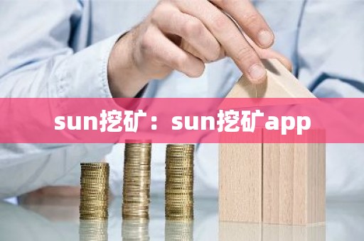 sun挖矿：sun挖矿app