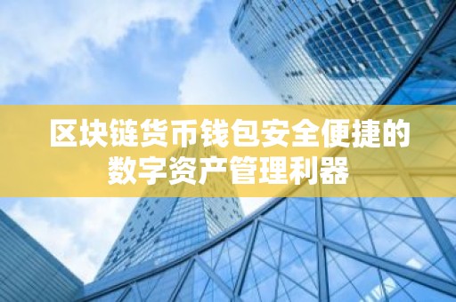 区块链货币钱包安全便捷的数字资产管理利器