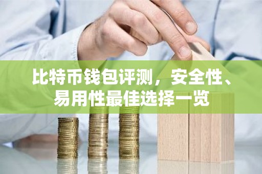比特币钱包评测，安全性、易用性最佳选择一览