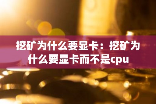 挖矿为什么要显卡：挖矿为什么要显卡而不是cpu