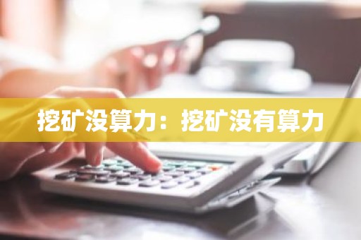 挖矿没算力：挖矿没有算力