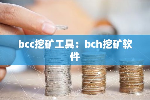 bcc挖矿工具：bch挖矿软件