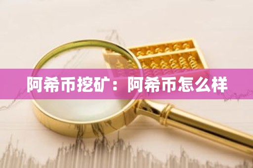 阿希币挖矿：阿希币怎么样
