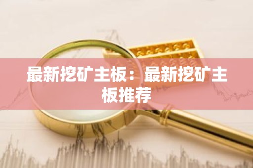 最新挖矿主板：最新挖矿主板推荐