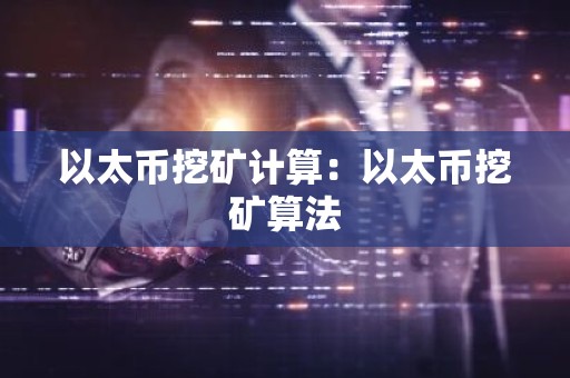以太币挖矿计算：以太币挖矿算法