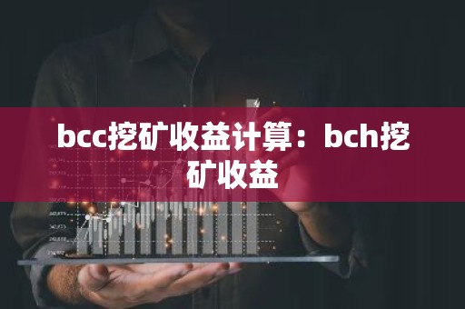 bcc挖矿收益计算：bch挖矿收益