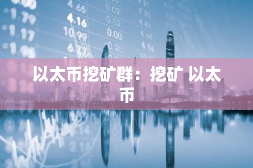 以太币挖矿群：挖矿 以太币