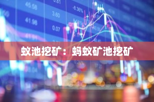 蚁池挖矿：蚂蚁矿池挖矿