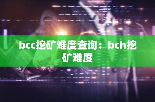 bcc挖矿难度查询：bch挖矿难度