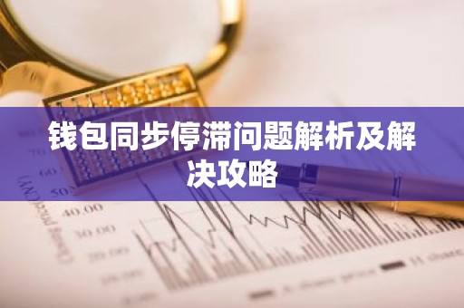 钱包同步停滞问题解析及解决攻略