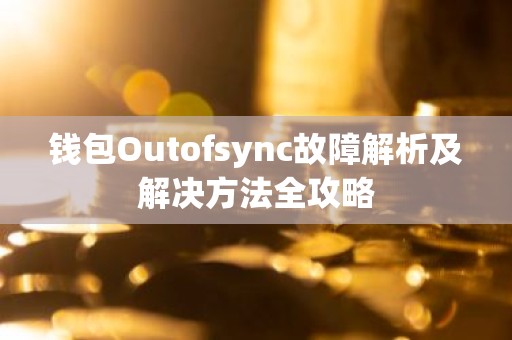 钱包Outofsync故障解析及解决方法全攻略