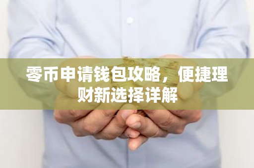 零币申请钱包攻略，便捷理财新选择详解