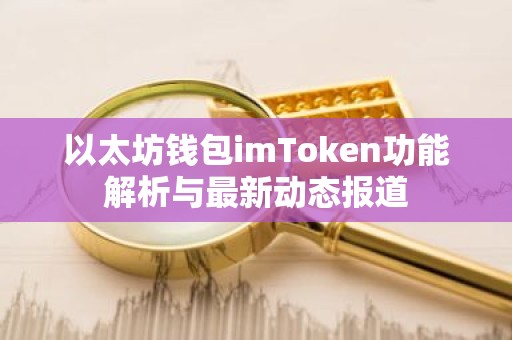 以太坊钱包imToken功能解析与最新动态报道