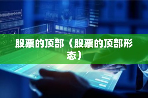 股票的顶部（股票的顶部形态）