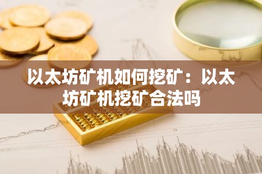 以太坊矿机如何挖矿：以太坊矿机挖矿合法吗