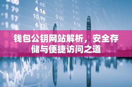 钱包公钥网站解析，安全存储与便捷访问之道