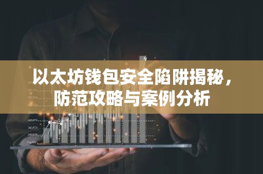 以太坊钱包安全陷阱揭秘，防范攻略与案例分析