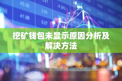 挖矿钱包未显示原因分析及解决方法