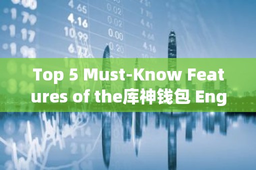 Top 5 Must-Know Features of the库神钱包 English Version