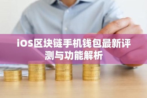 iOS区块链手机钱包最新评测与功能解析