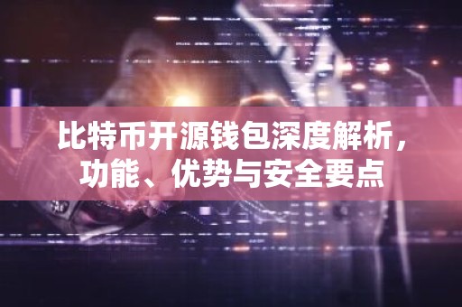 比特币开源钱包深度解析，功能、优势与安全要点