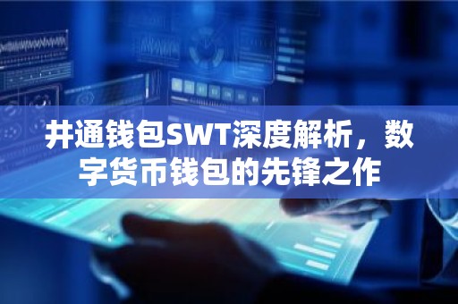 井通钱包SWT深度解析，数字货币钱包的先锋之作