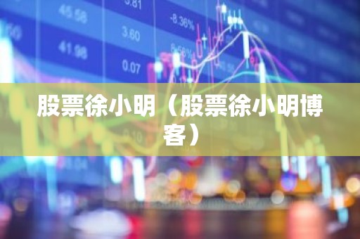 股票徐小明（股票徐小明博客）