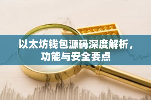 以太坊钱包源码深度解析，功能与安全要点