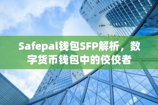 Safepal钱包SFP解析，数字货币钱包中的佼佼者