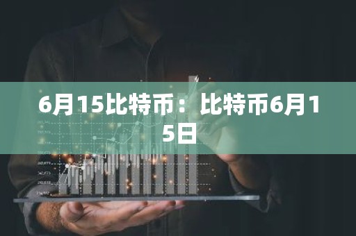 6月15比特币：比特币6月15日