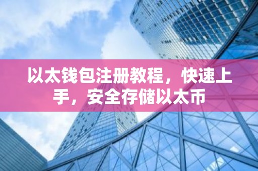 以太钱包注册教程，快速上手，安全存储以太币