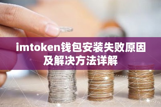 imtoken钱包安装失败原因及解决方法详解