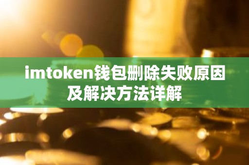 imtoken钱包删除失败原因及解决方法详解