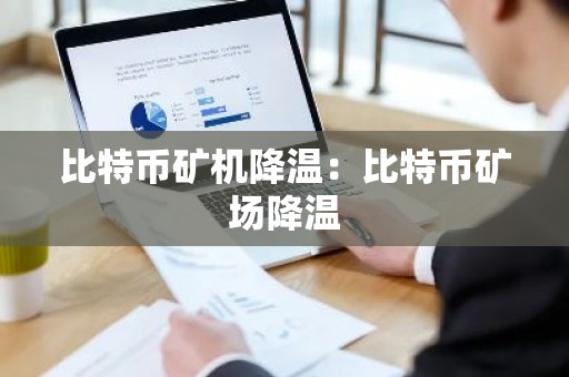 比特币矿机降温：比特币矿场降温
