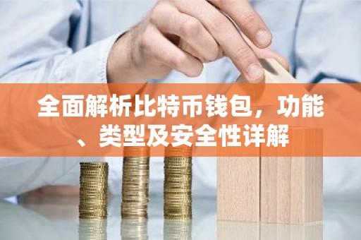 全面解析比特币钱包，功能、类型及安全性详解