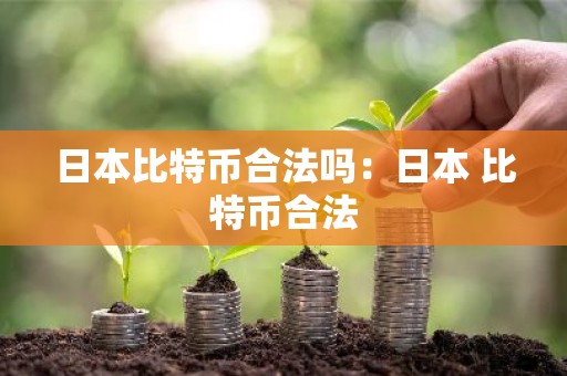 日本比特币合法吗：日本 比特币合法