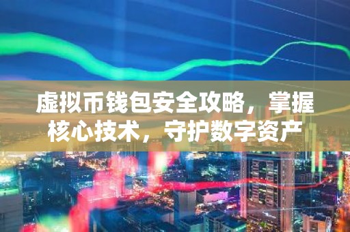 虚拟币钱包安全攻略，掌握核心技术，守护数字资产